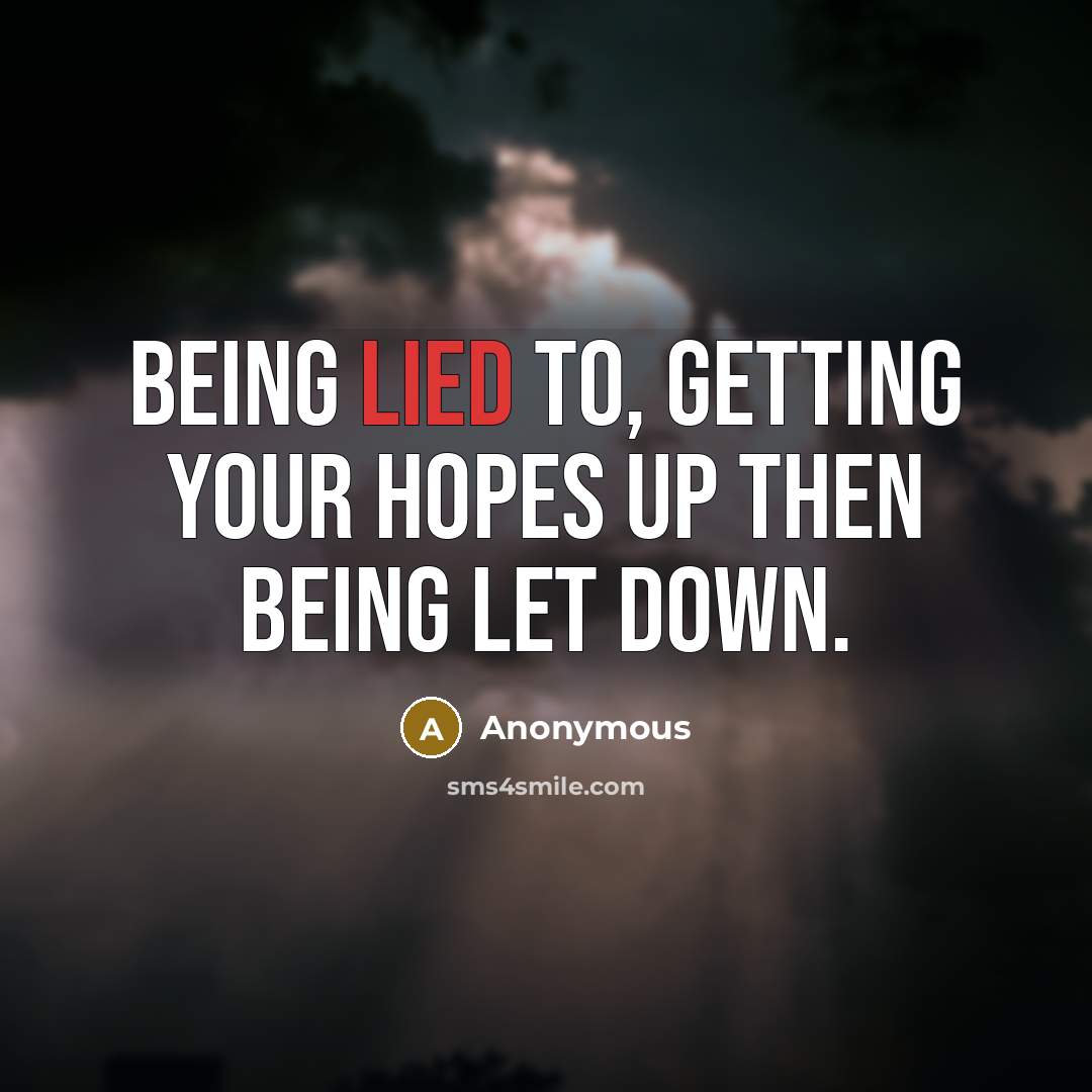 “Being lied to, getting your hopes up then being let down.” quote by Anonymous