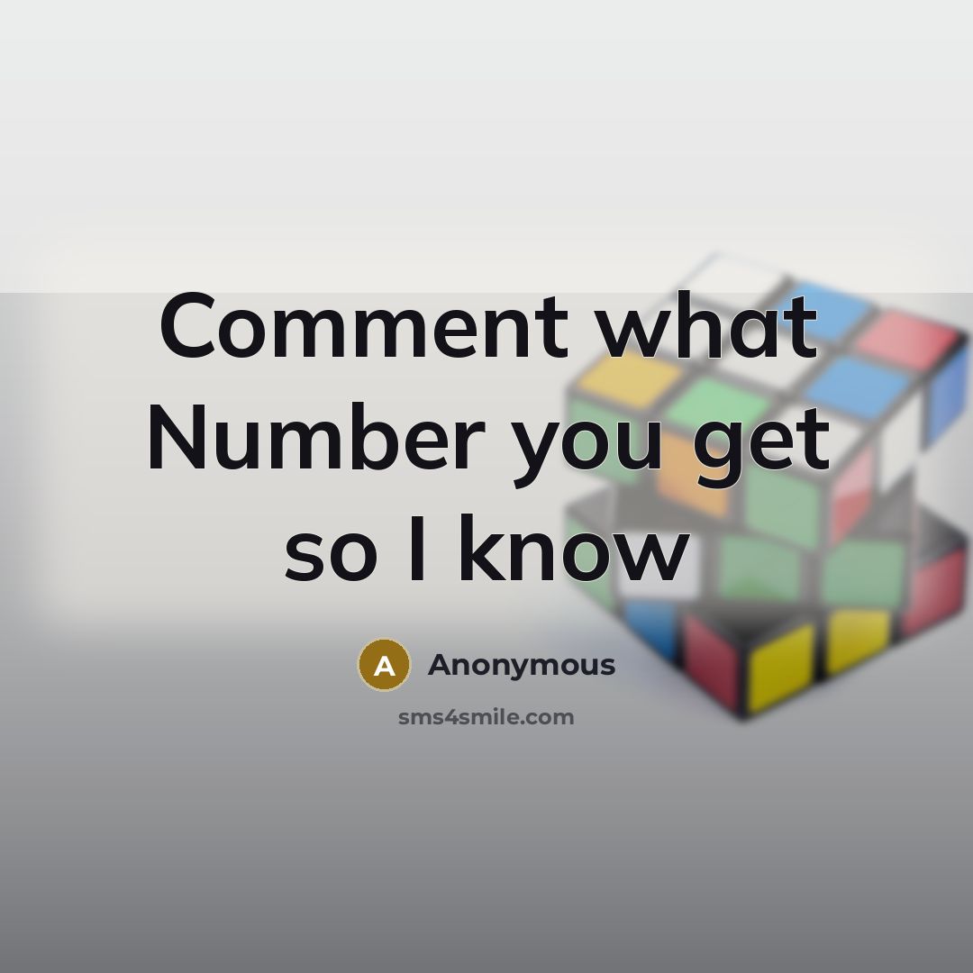 “Comment what Number you get so I know” quote by Anonymous