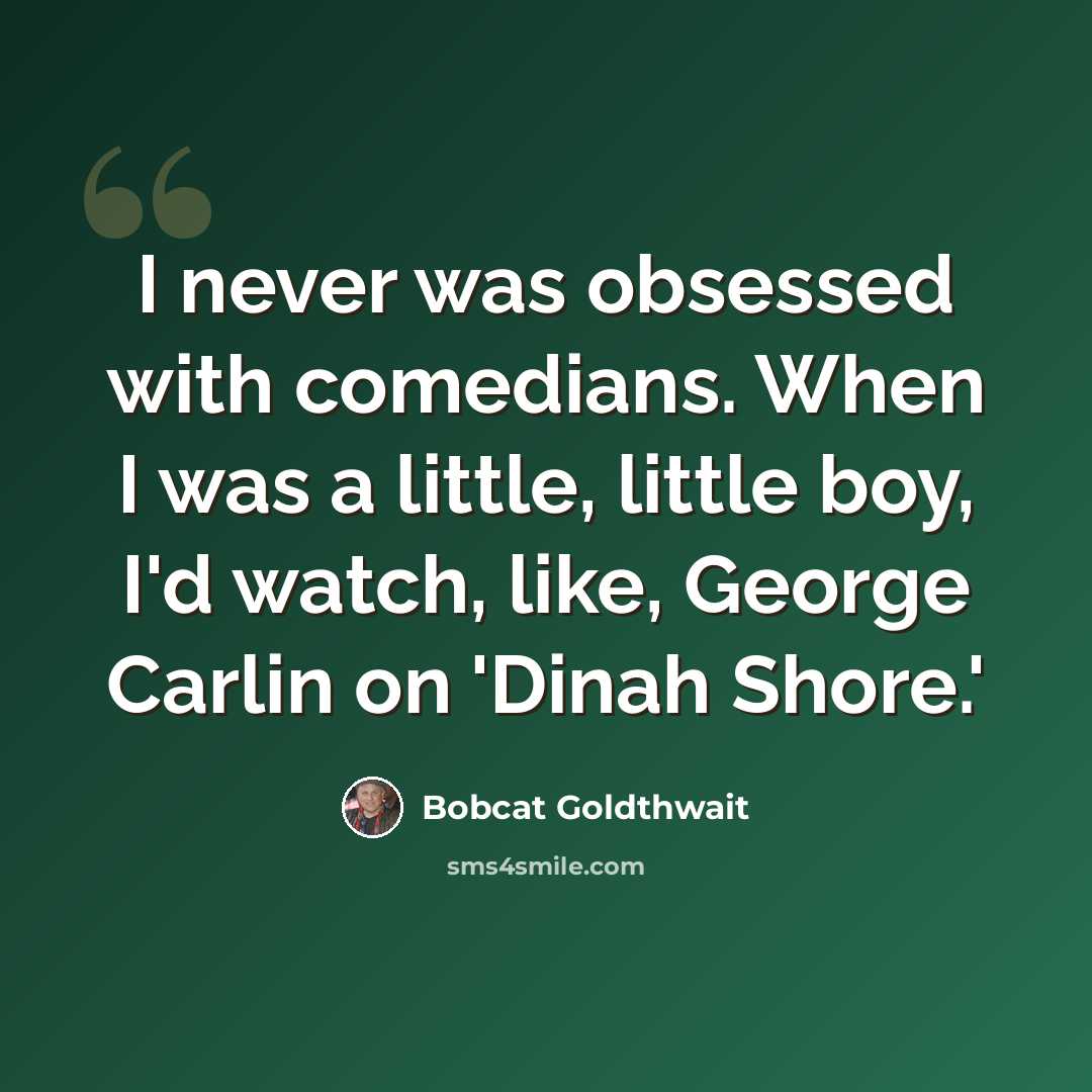 “I never was obsessed with comedians. When I was a little, little boy, I'd watch, like, George Carlin on 'Dinah Shore.'” quote by Bobcat Goldthwait