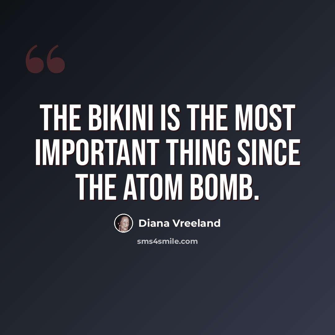 “The bikini is the most important thing since the atom bomb.” quote by Diana Vreeland