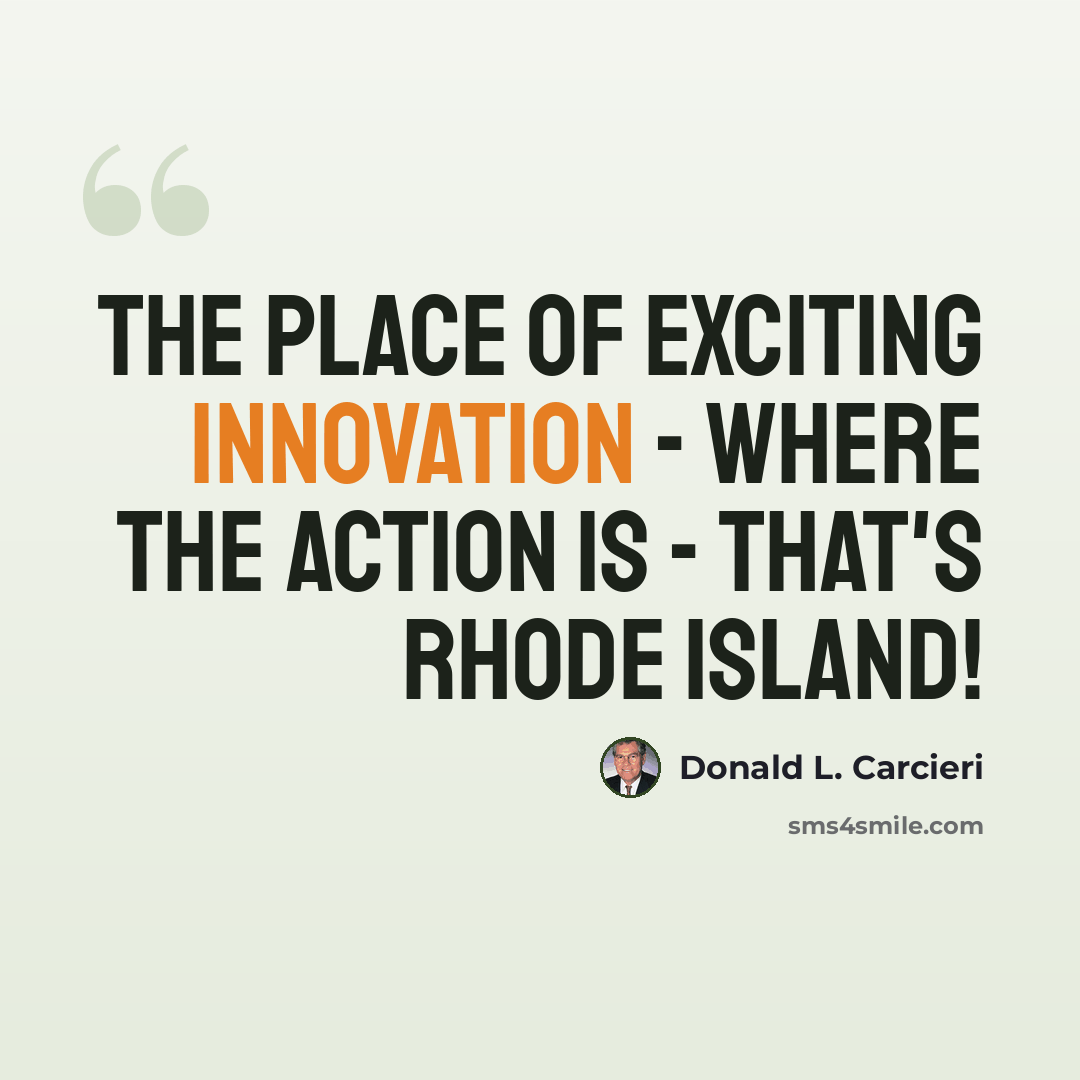 “The place of exciting innovation - where the action is - that's Rhode Island!” quote by Donald L. Carcieri
