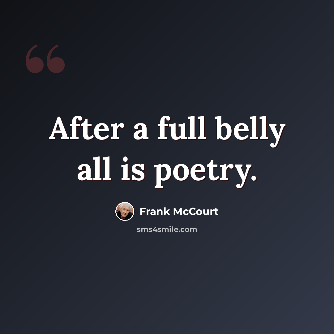 “After a full belly all is poetry.” quote by Frank McCourt