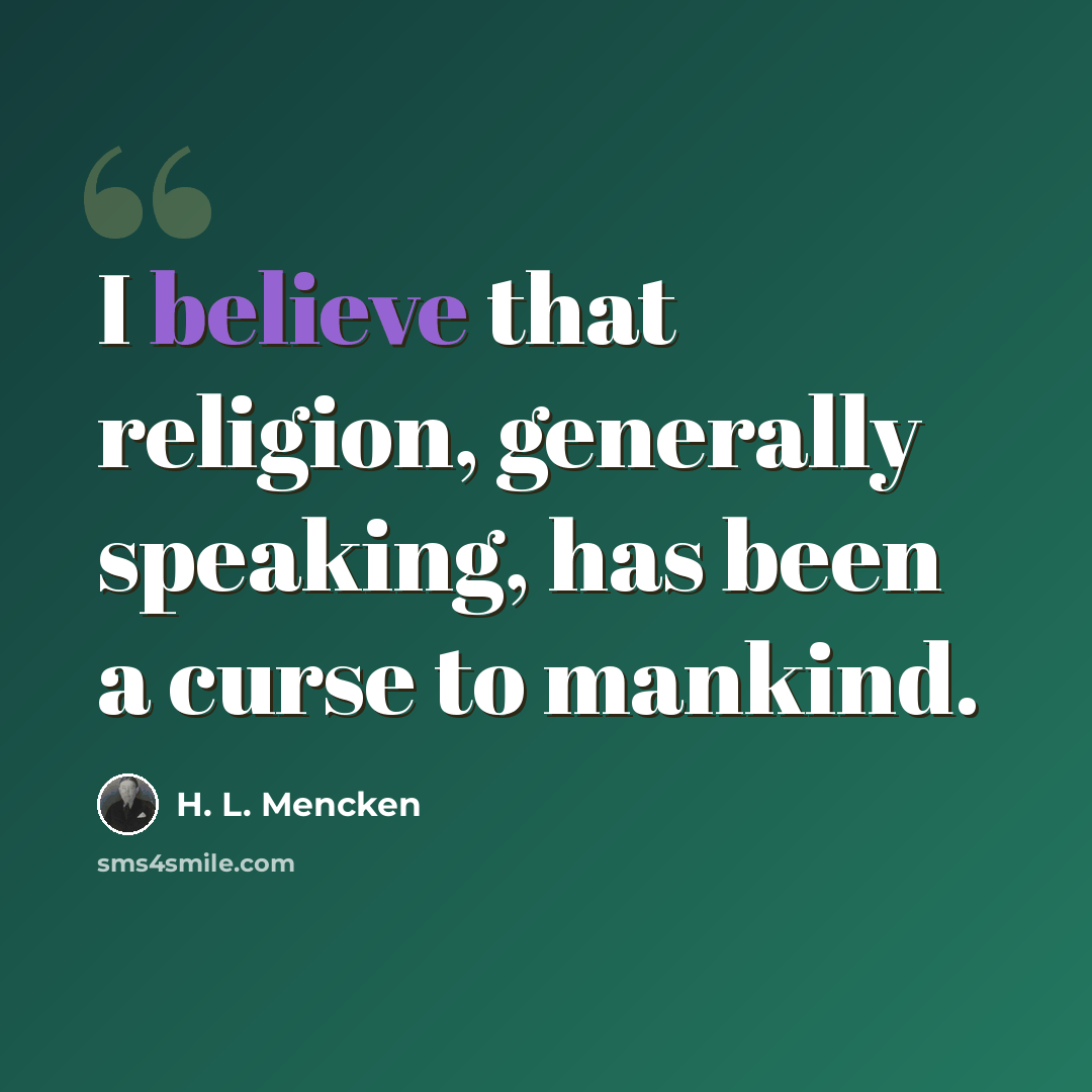 “I believe that religion, generally speaking, has been a curse to mankind.” quote by H. L. Mencken