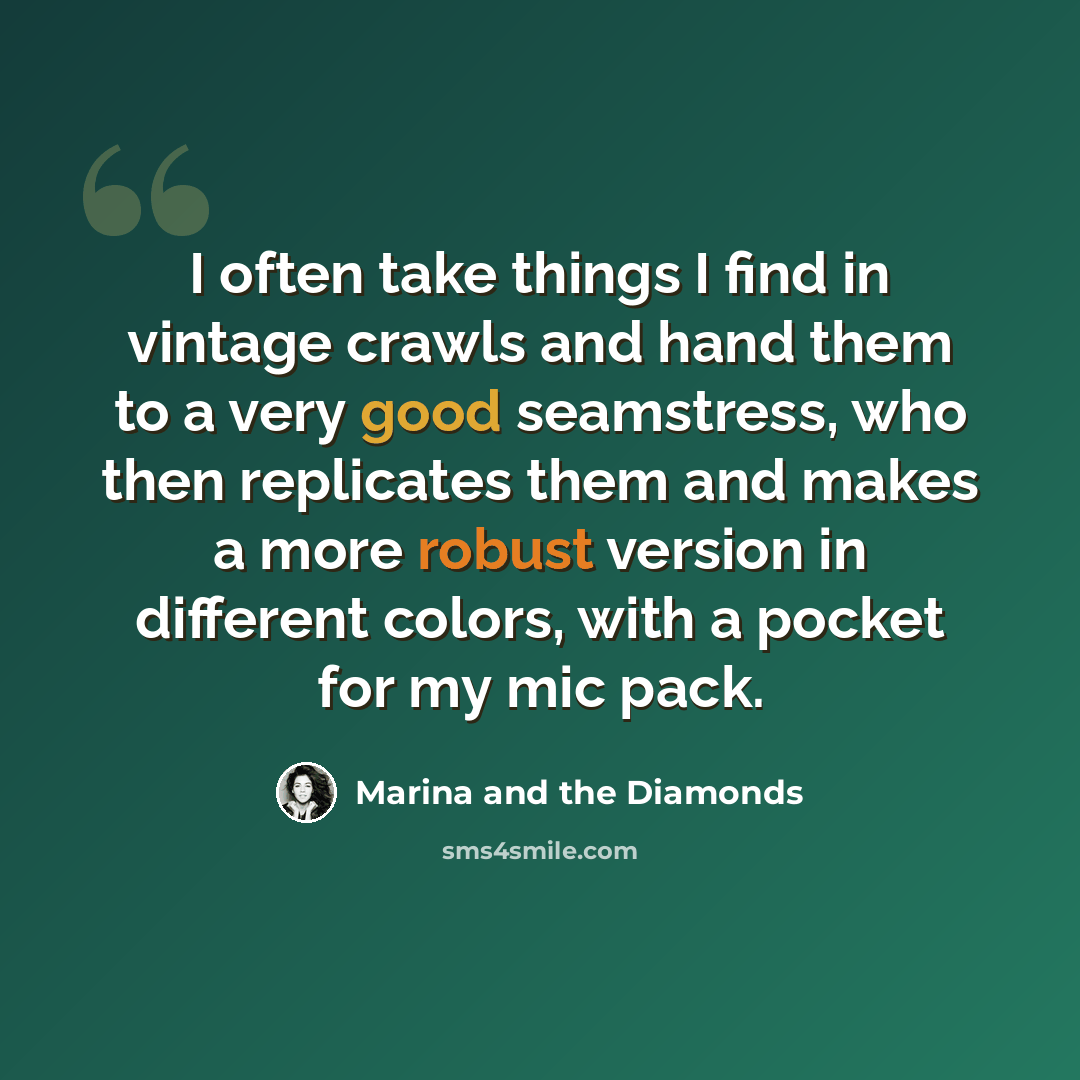 “I often take things I find in vintage crawls and hand them to a very good seamstress, who then replicates them and makes a more robust version in different colors, with a pocket for my mic pack.” quote by Marina and the Diamonds