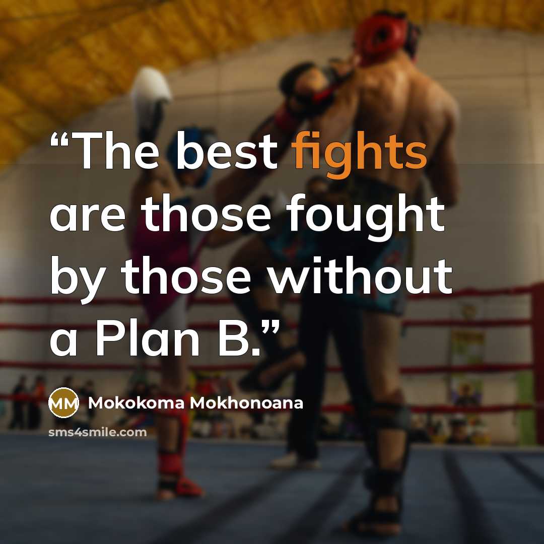“The best fights are those fought by those without a Plan B.” quote by Mokokoma Mokhonoana