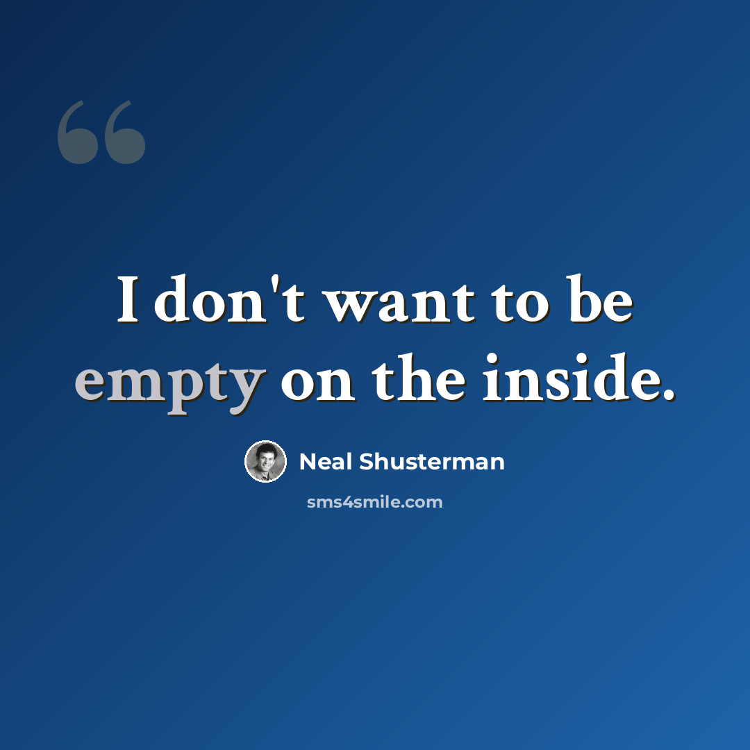 “I don't want to be empty on the inside.” quote by Neal Shusterman