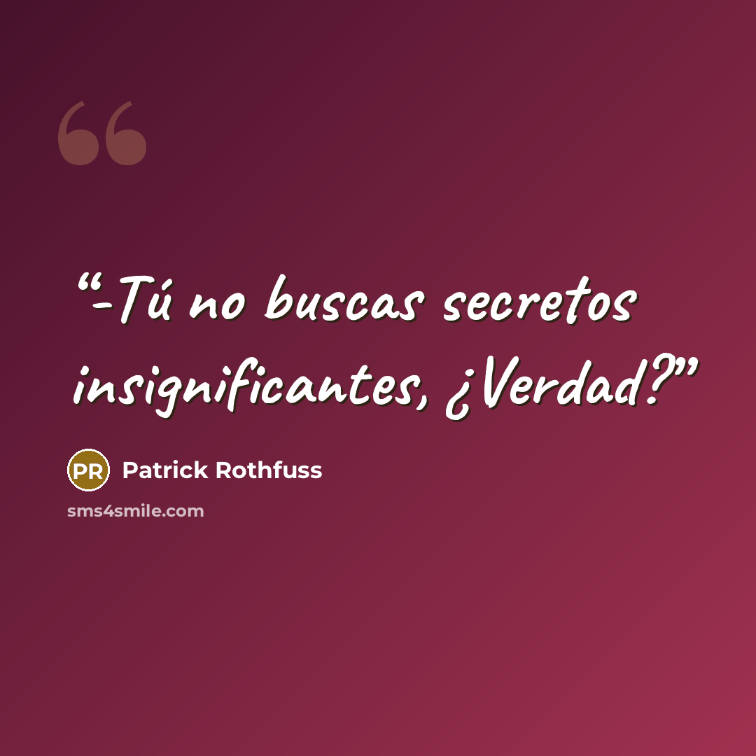 “-Tú no buscas secretos insignificantes, ¿Verdad?” quote by Patrick Rothfuss