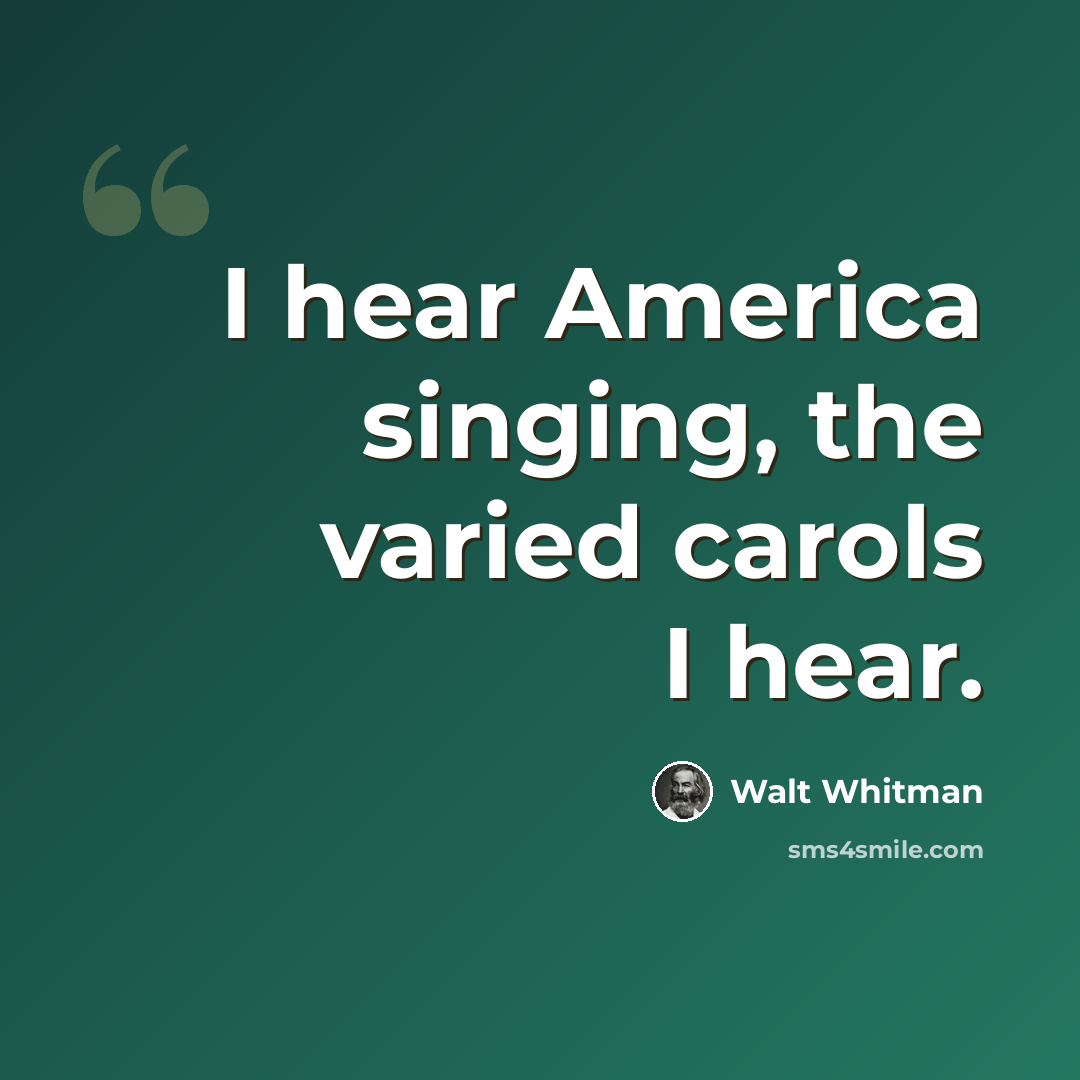 “I hear America singing, the varied carols I hear.” quote by Walt Whitman