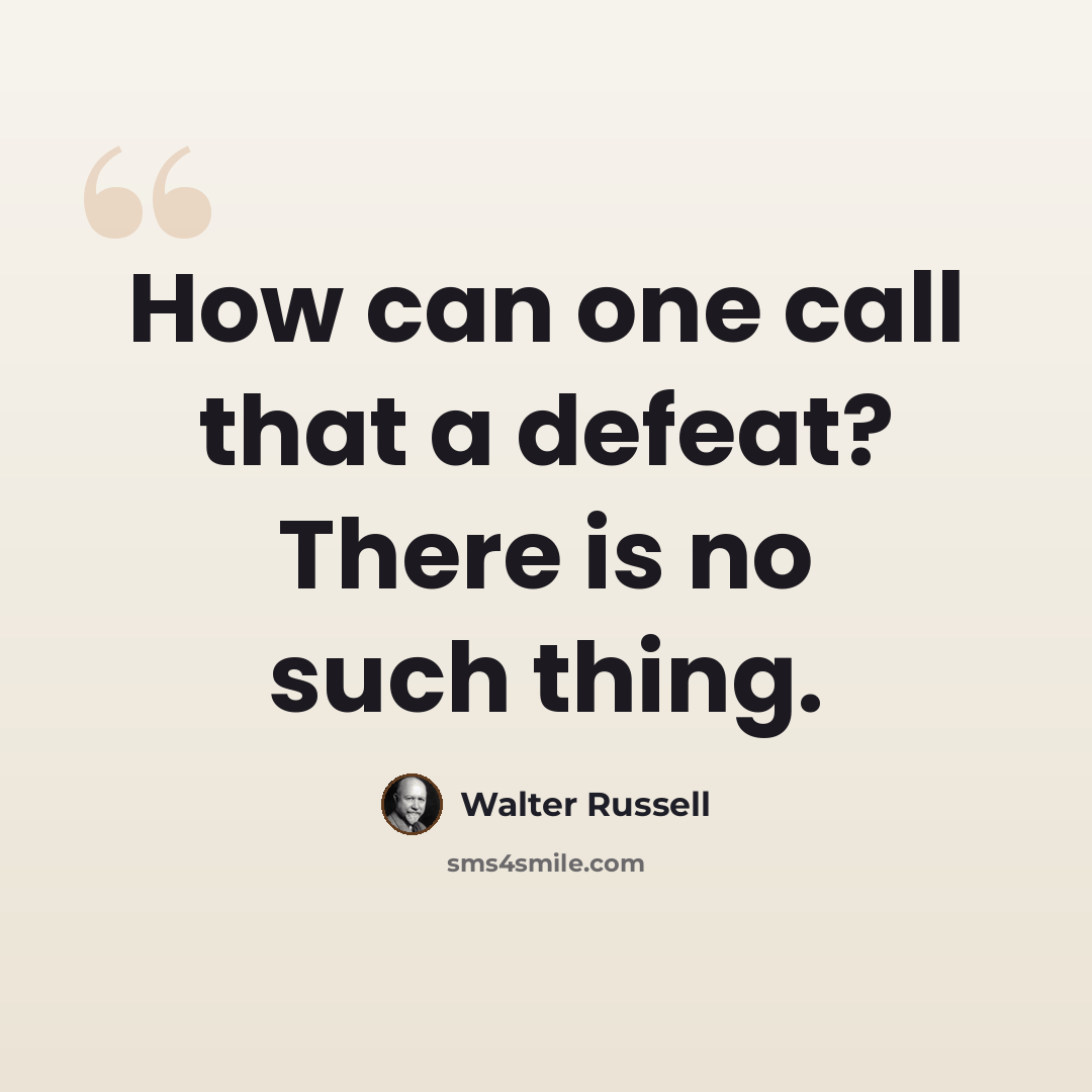 “How can one call that a defeat? There is no such thing.” quote by Walter Russell
