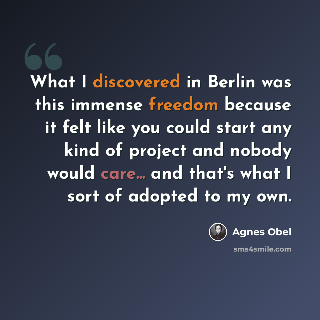 “What I discovered in Berlin was this immense freedom because it felt like you could start any kind of project and nobody would care... and that's what I sort of adopted to my own.” quote by Agnes Obel