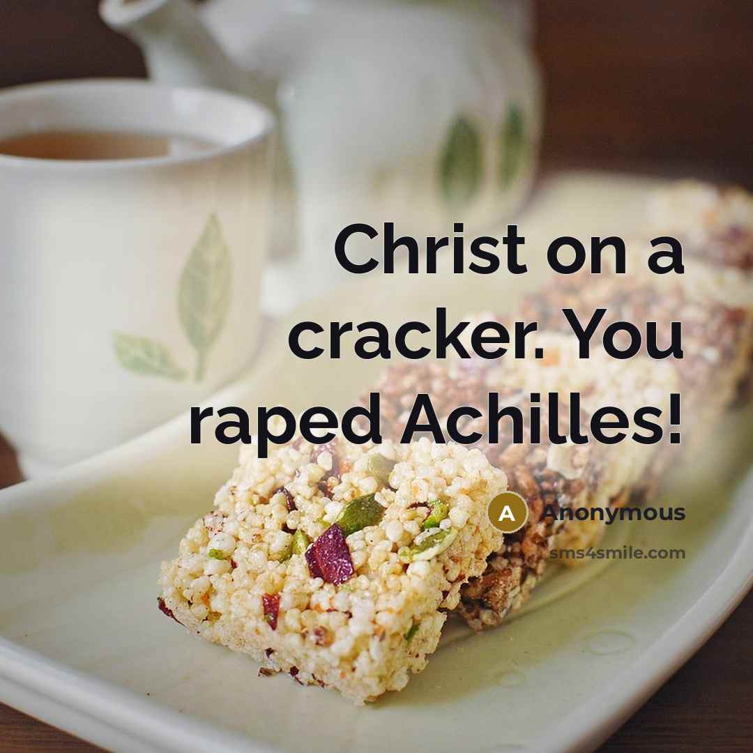“Christ on a cracker. You raped Achilles!” quote by Anonymous