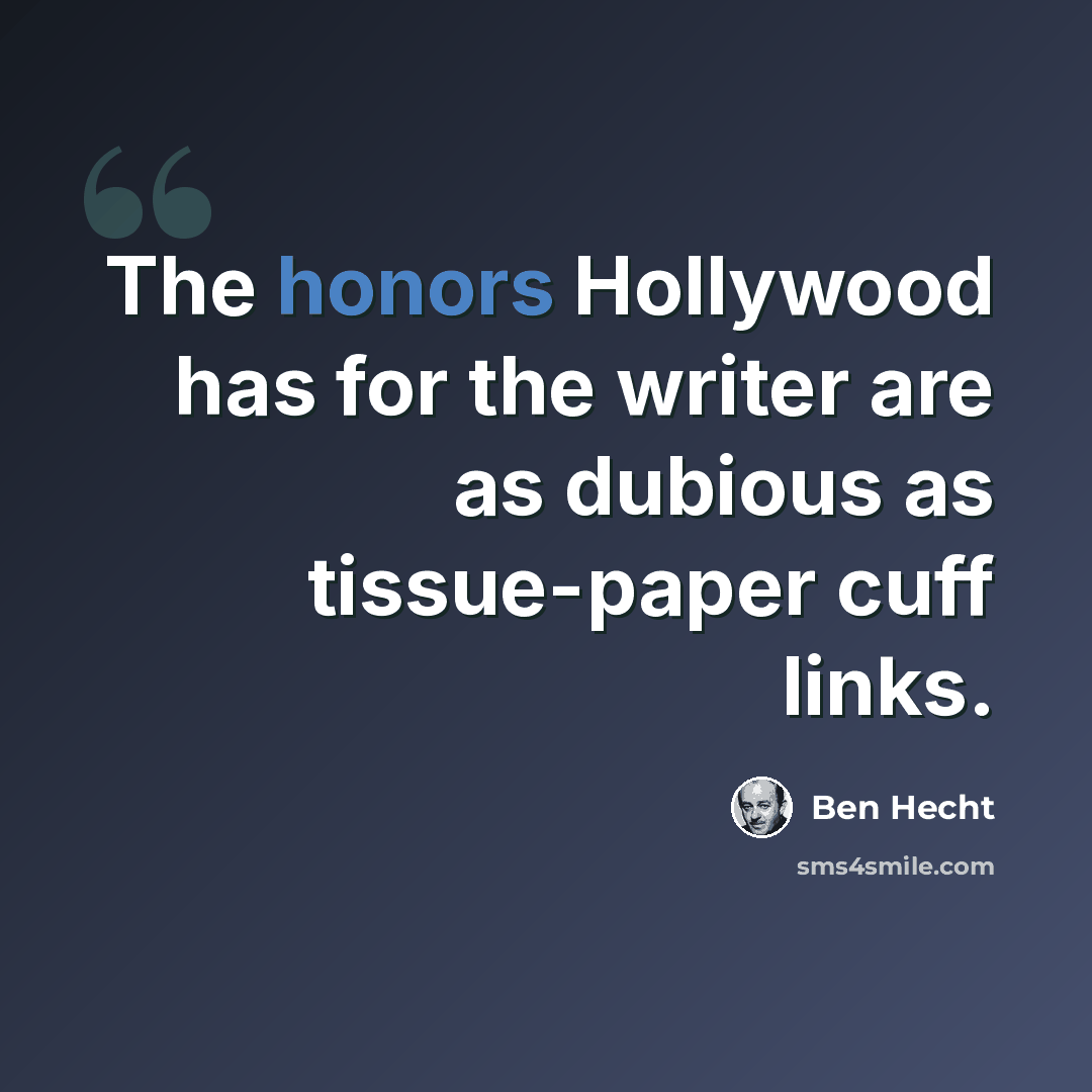 “The honors Hollywood has for the writer are as dubious as tissue-paper cuff links.” quote by Ben Hecht