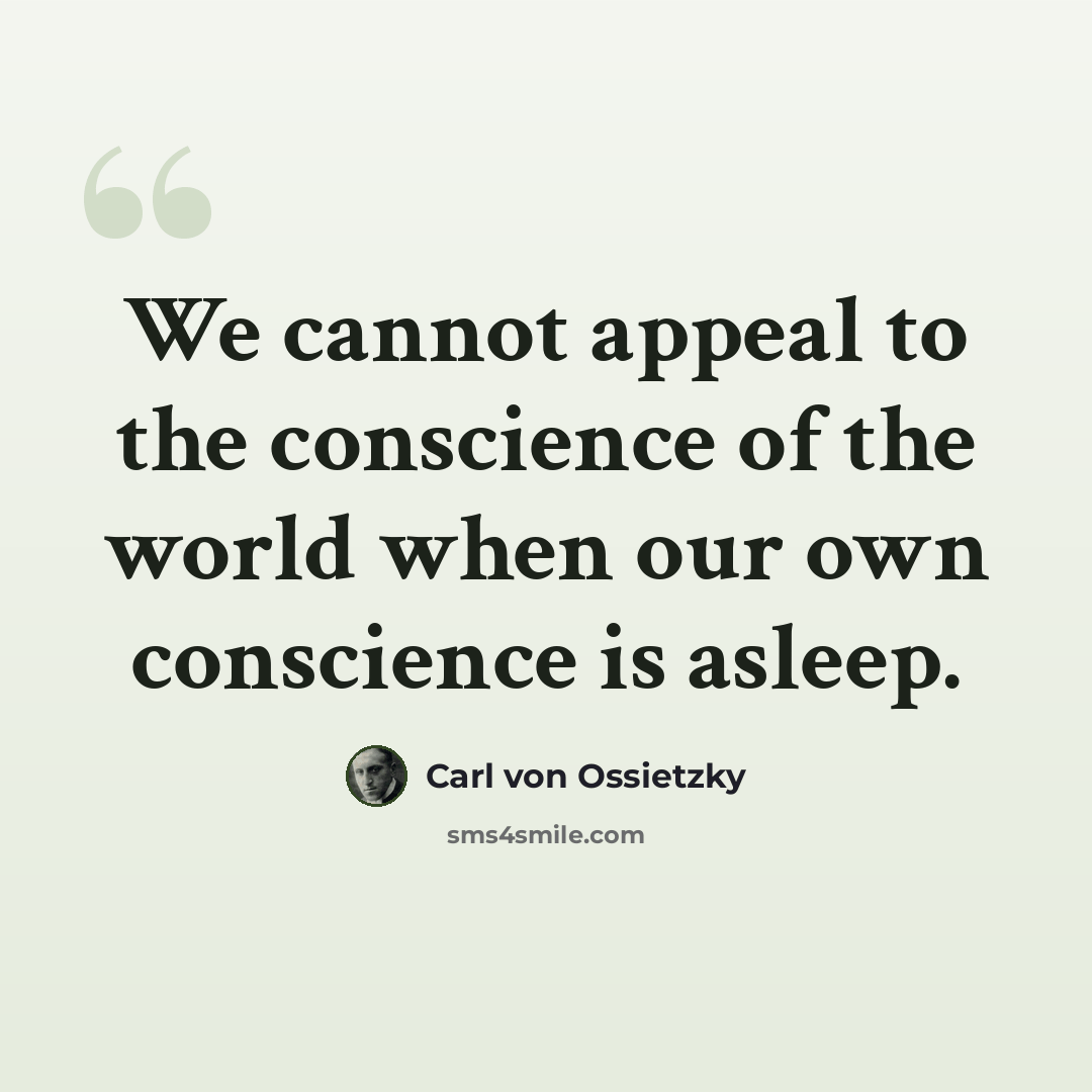 “We cannot appeal to the conscience of the world when our own conscience is asleep.” quote by Carl Von Ossietzky