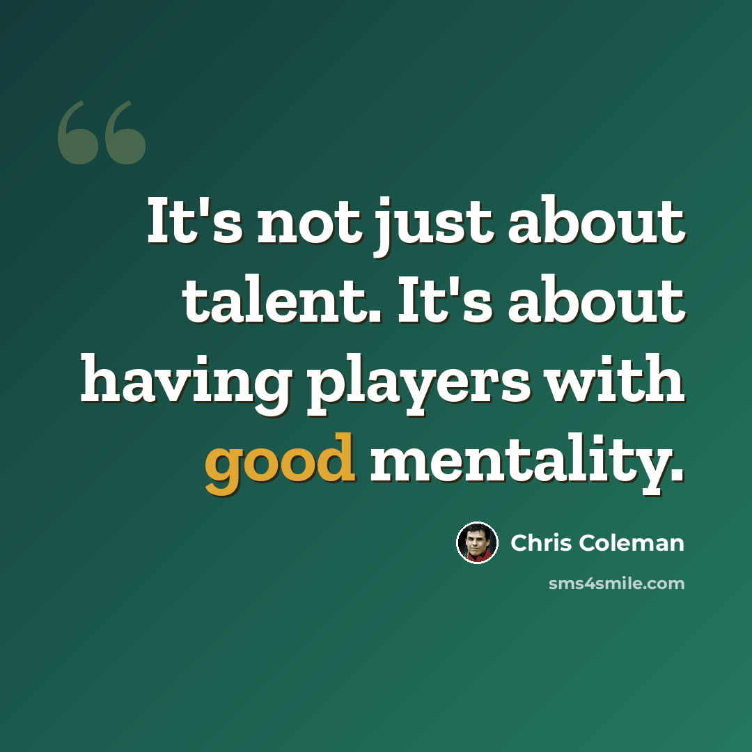 “It's not just about talent. It's about having players with good mentality.” quote by Chris Coleman
