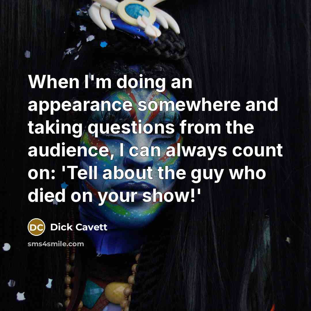 “When I'm doing an appearance somewhere and taking questions from the audience, I can always count on: 'Tell about the guy who died on your show!'” quote by Dick Cavett