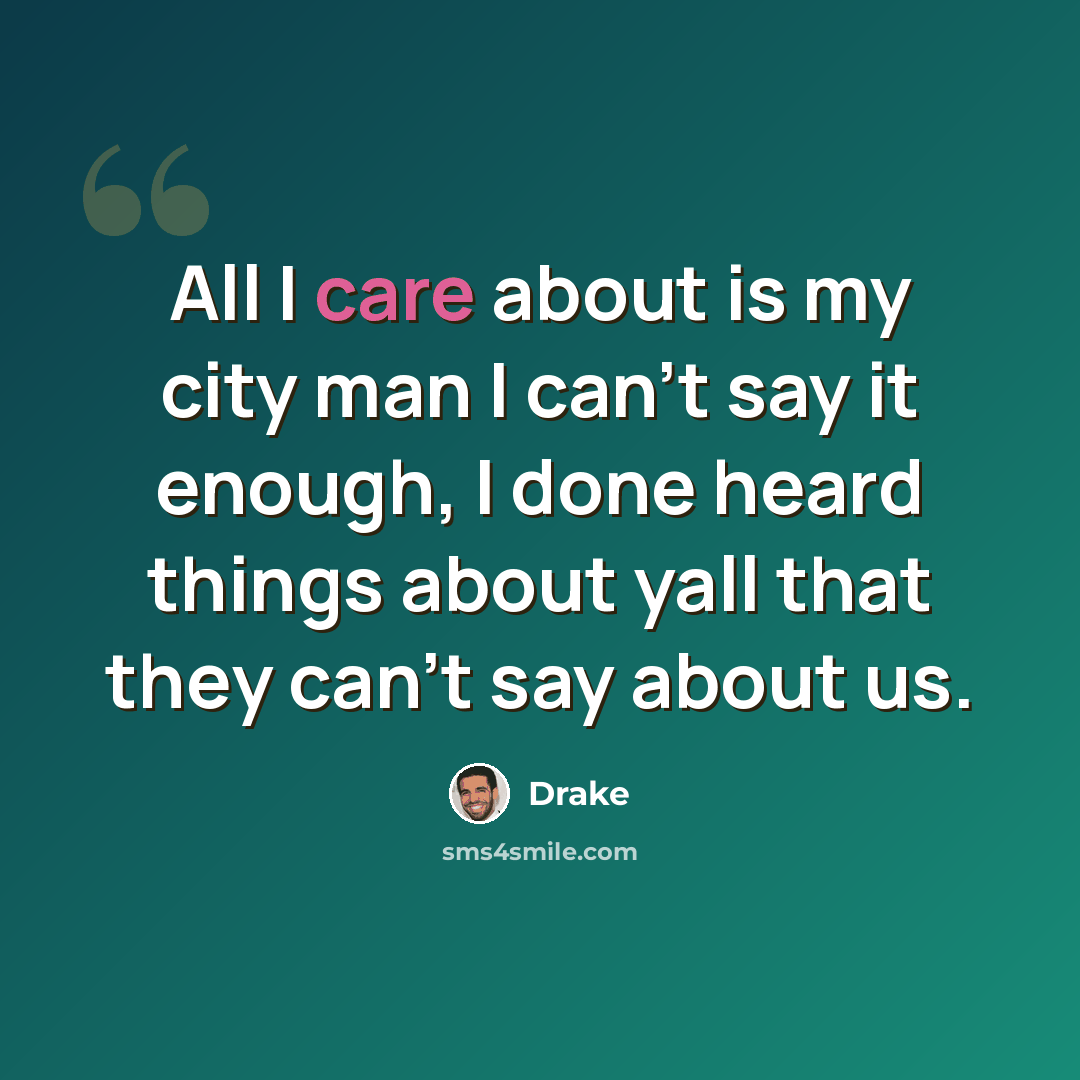 “All I care about is my city man I can't say it enough, I done heard things about yall that they can't say about us.” quote by Drake