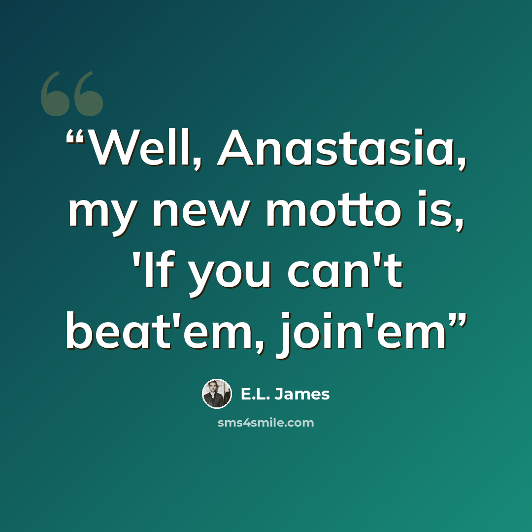 “Well, Anastasia, my new motto is, 'If you can't beat'em, join'em” quote by E.L. James