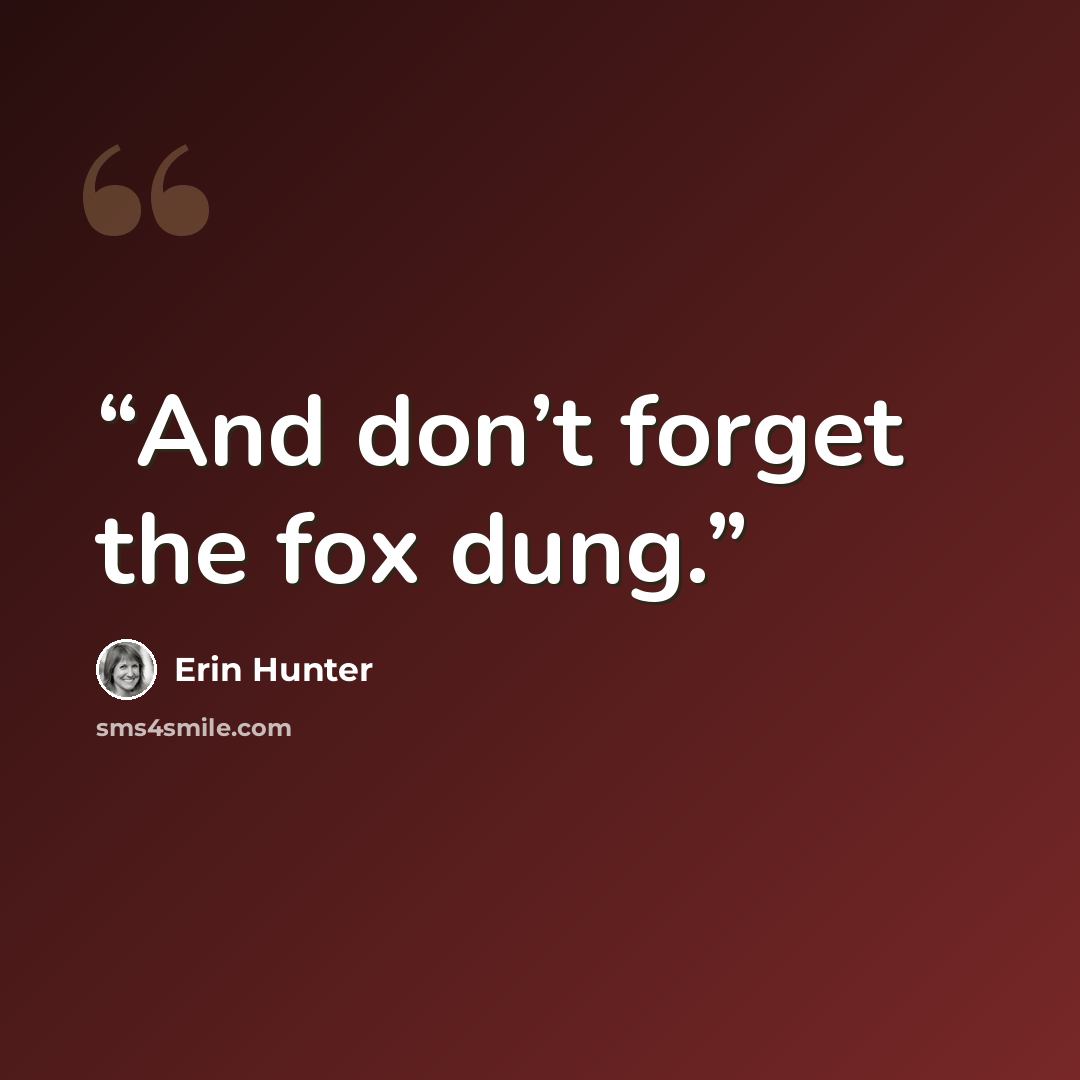 “And don’t forget the fox dung.” quote by Erin Hunter