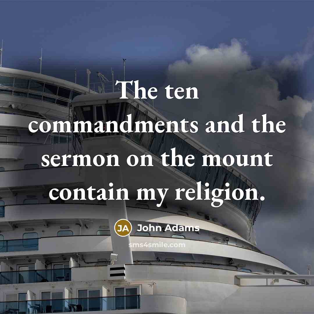 “The ten commandments and the sermon on the mount contain my religion.” quote by John Adams