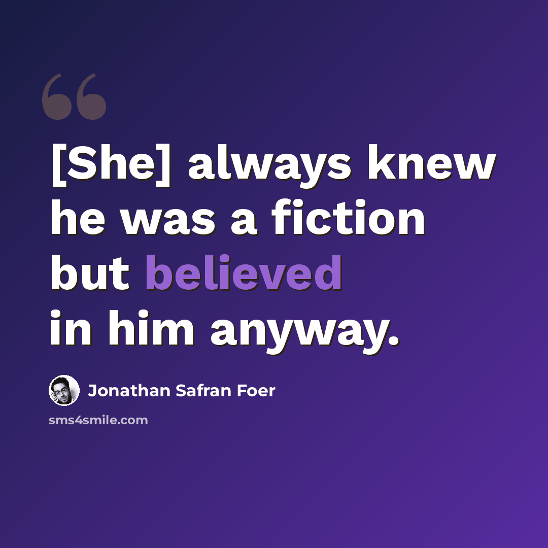 “[She] always knew he was a fiction but believed in him anyway.” quote by Jonathan Safran Foer