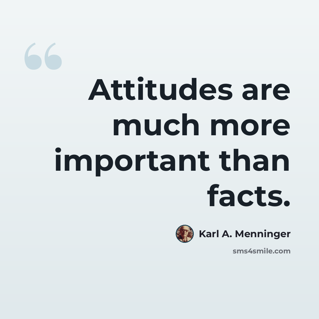 “Attitudes are much more important than facts.” quote by Karl A. Menninger