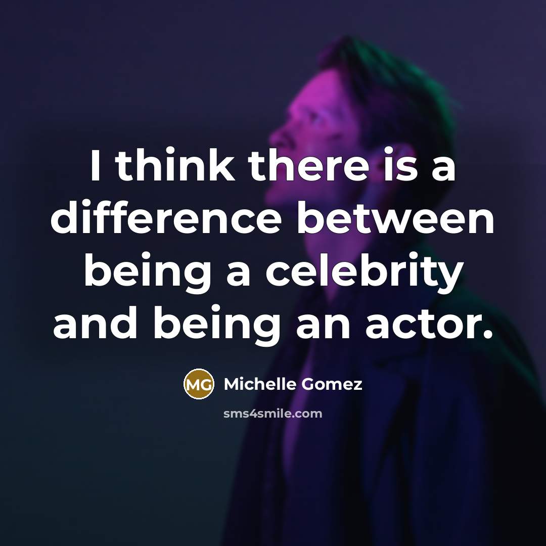 “I think there is a difference between being a celebrity and being an actor.” quote by Michelle Gomez