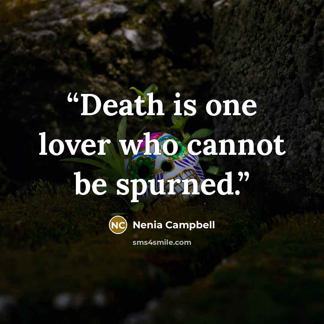 “Death is one lover who cannot be spurned.” quote by Nenia Campbell