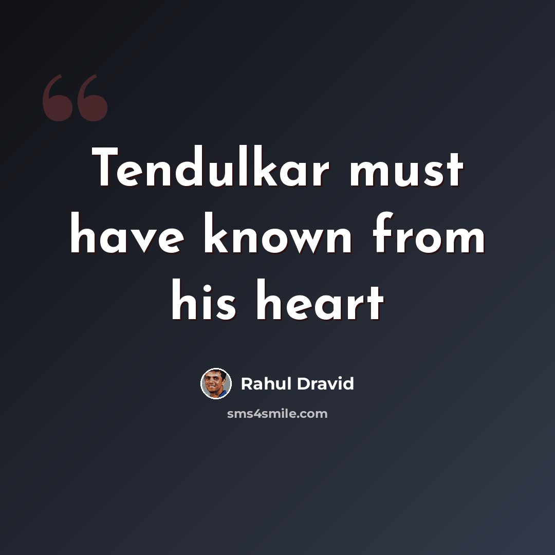 “Tendulkar must have known from his heart” quote by Rahul Dravid