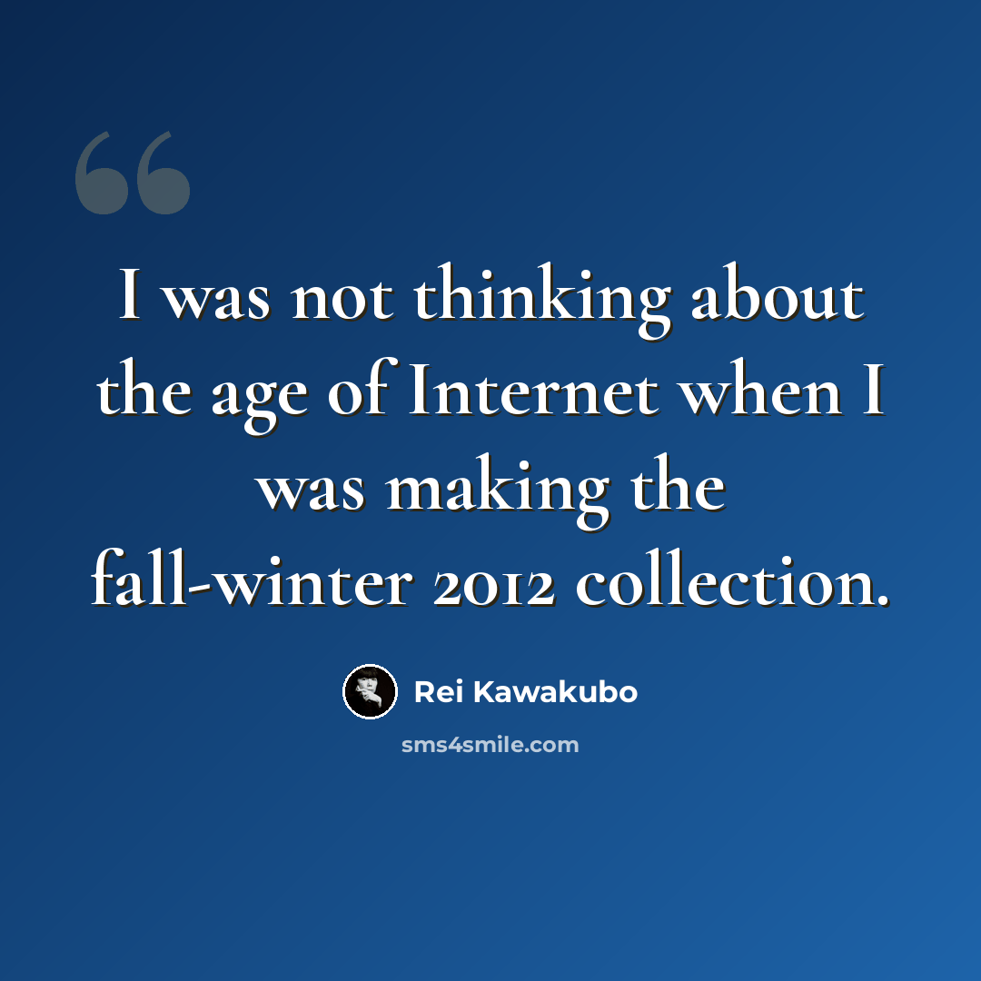 “I was not thinking about the age of Internet when I was making the fall-winter 2012 collection.” quote by Rei Kawakubo