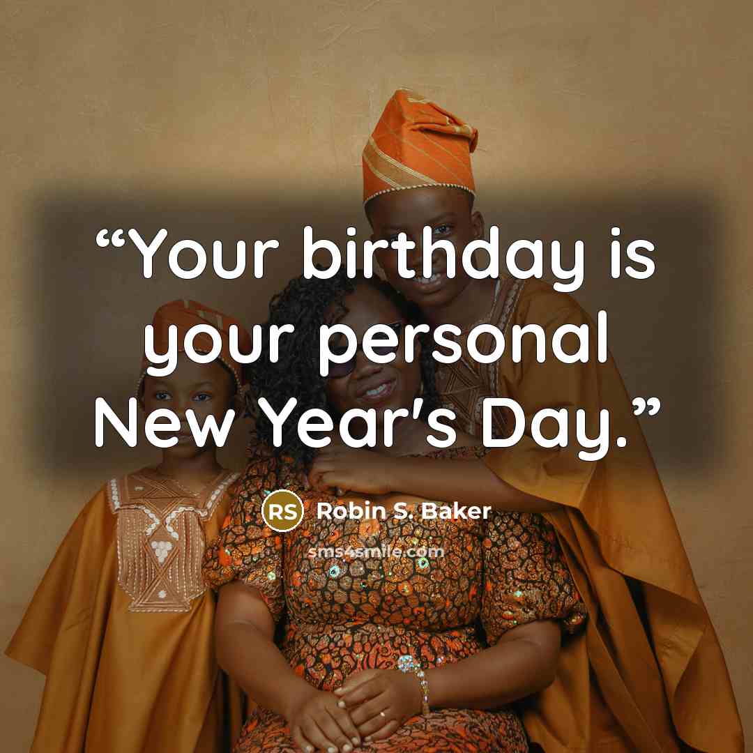 “Your birthday is your personal New Year's Day.” quote by Robin S. Baker