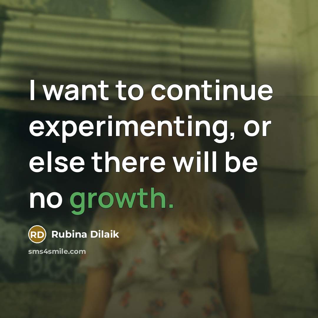 “I want to continue experimenting, or else there will be no growth.” quote by Rubina Dilaik