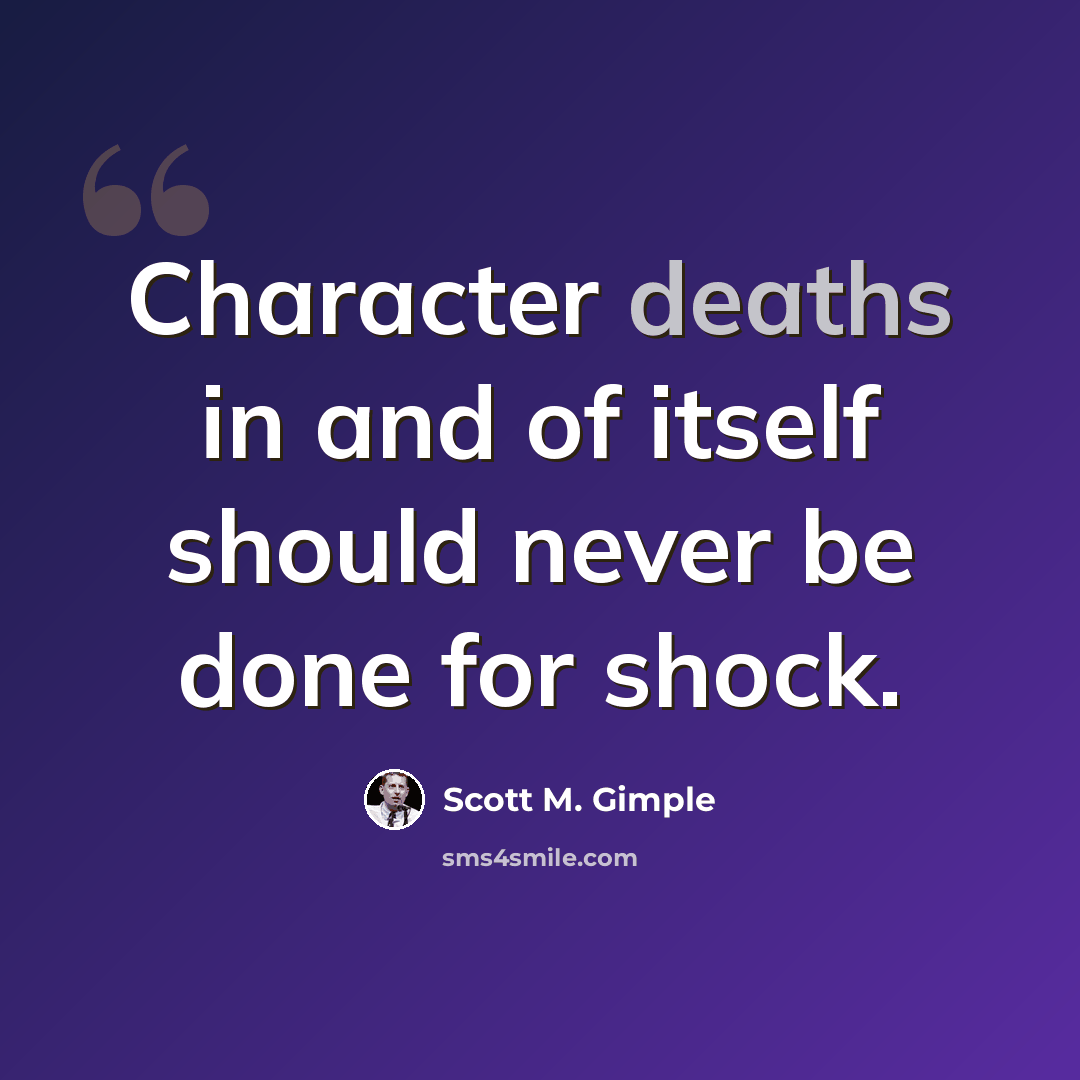 “Character deaths in and of itself should never be done for shock.” quote by Scott M. Gimple