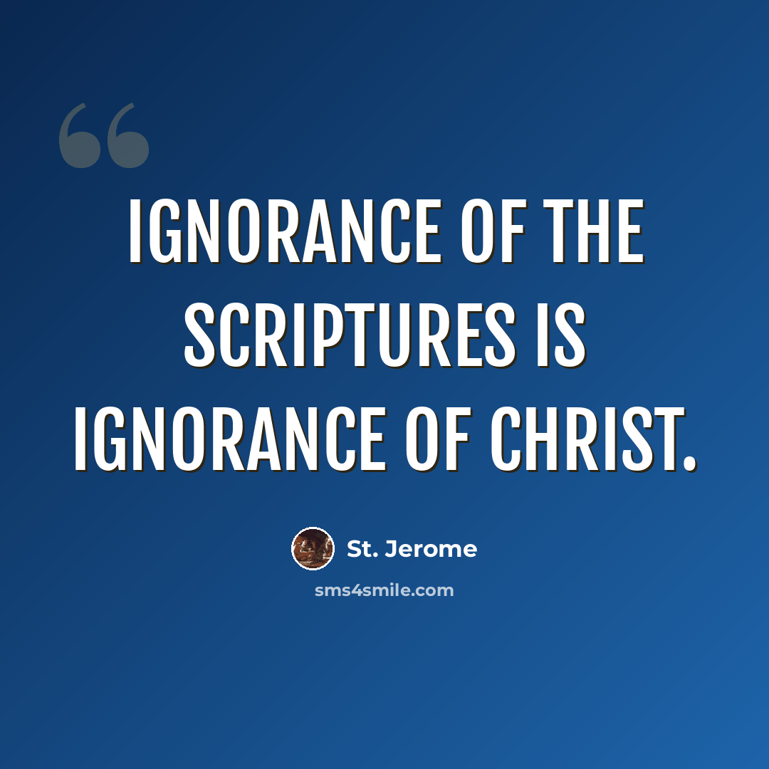 “Ignorance of the Scriptures is ignorance of Christ.” quote by St. Jerome