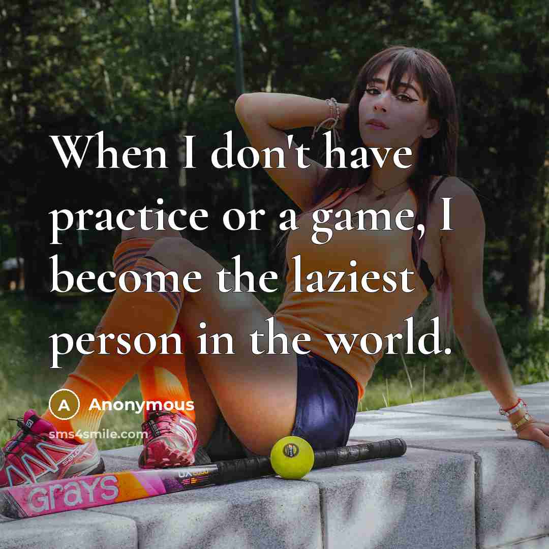 “When I don't have practice or a game, I become the laziest person in the world.” quote by Anonymous