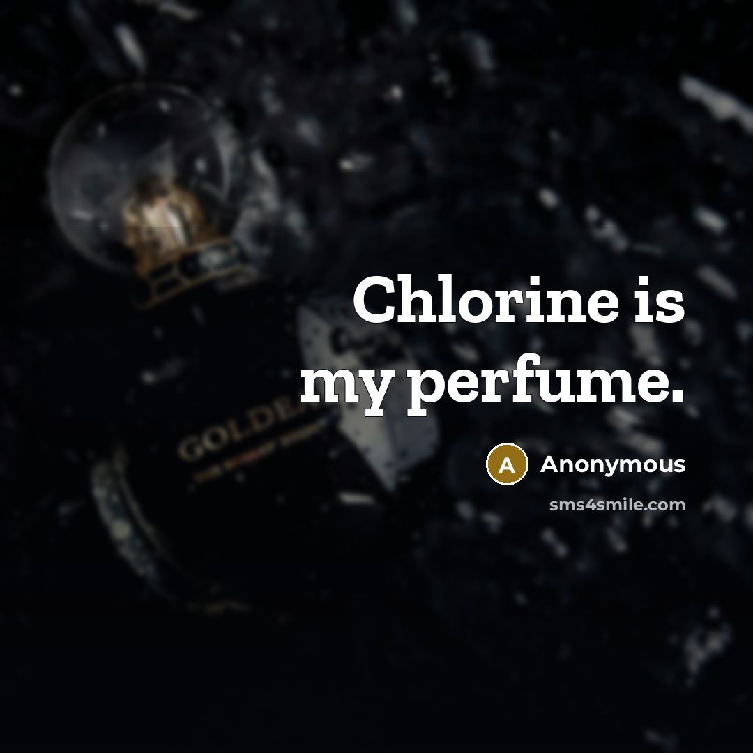 “Chlorine is my perfume.” quote by Anonymous