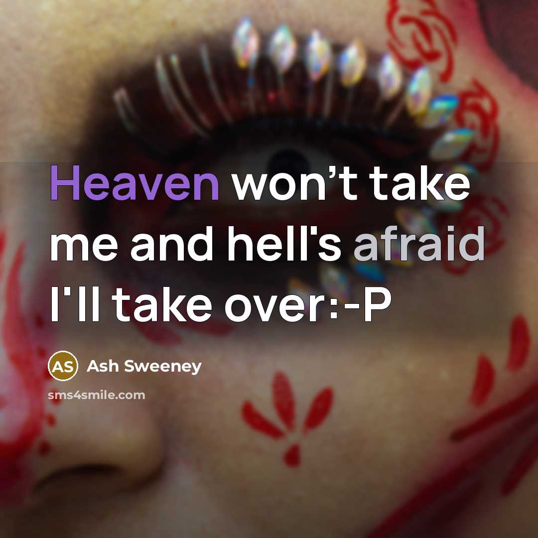 “Heaven won't take me and hell's afraid I'll take over:-P” quote by Ash Sweeney