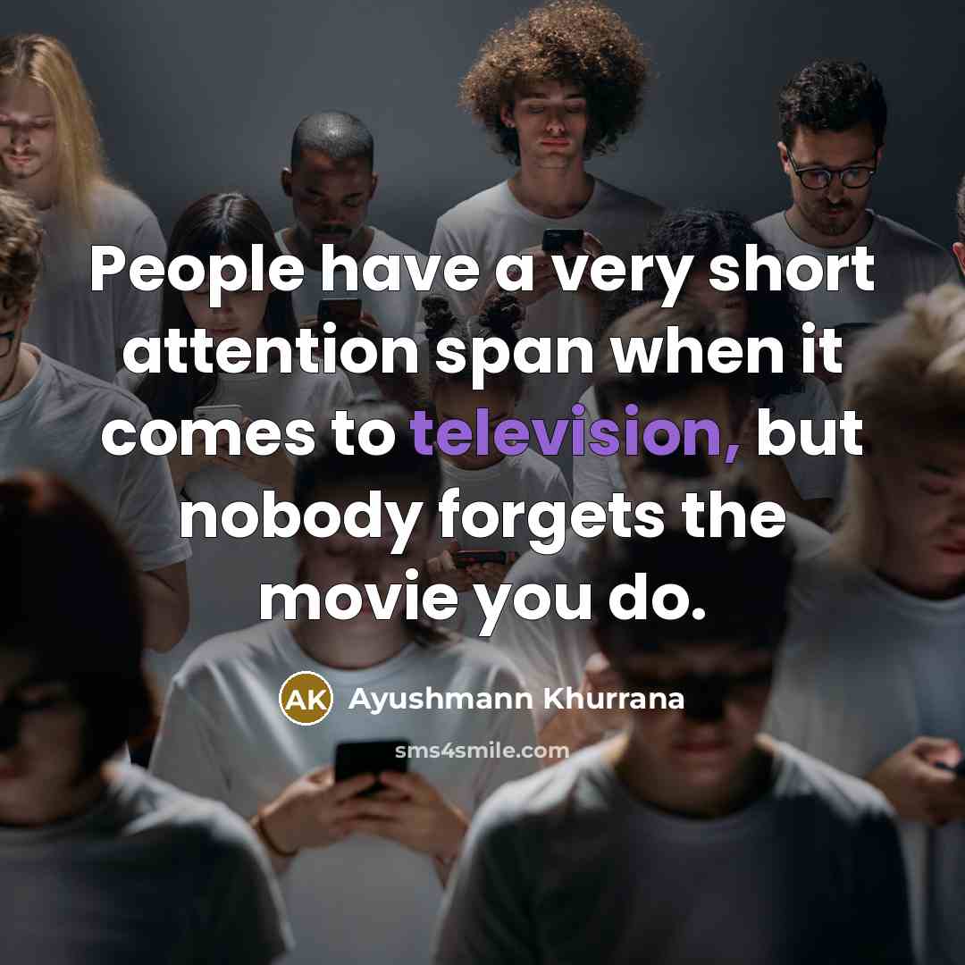 “People have a very short attention span when it comes to television, but nobody forgets the movie you do.” quote by Ayushmann Khurrana