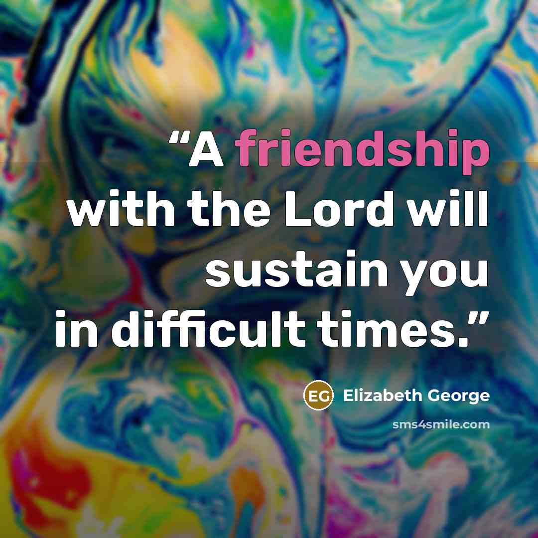 “A friendship with the Lord will sustain you in difficult times.” quote by Elizabeth George