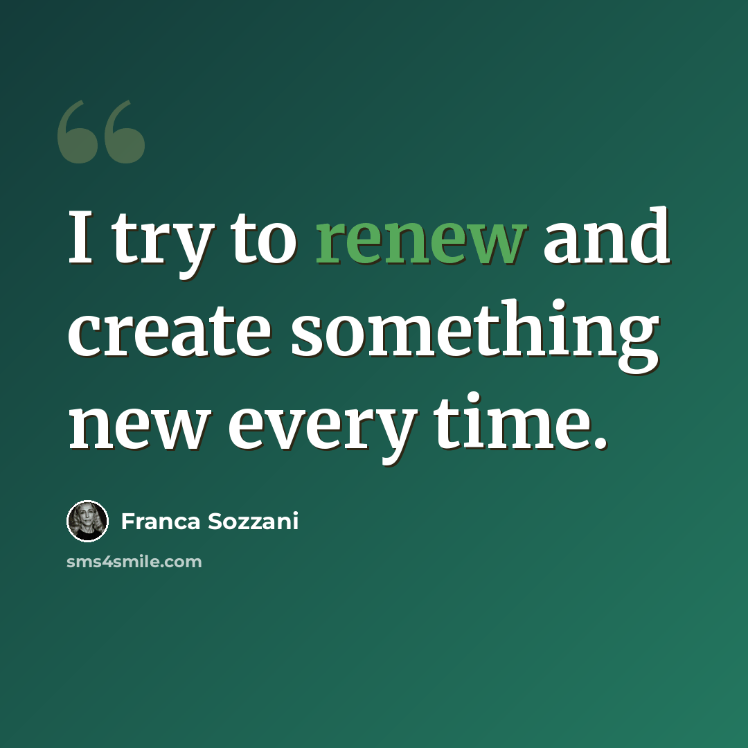 “I try to renew and create something new every time.” quote by Franca Sozzani