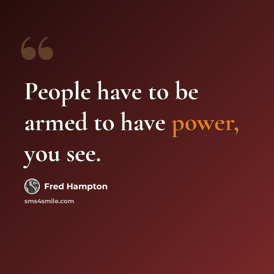 “People have to be armed to have power, you see.” quote by Fred Hampton