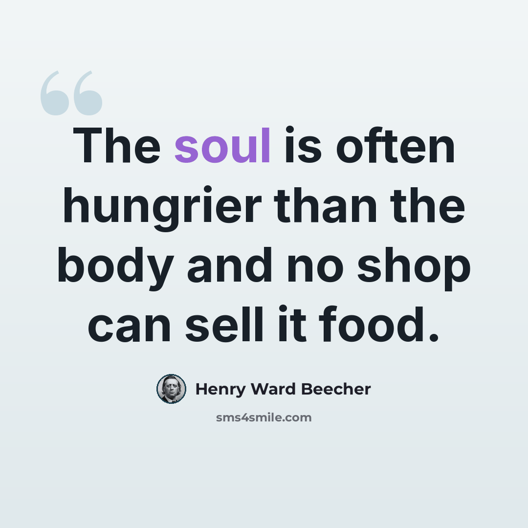 “The soul is often hungrier than the body and no shop can sell it food.” quote by Henry Ward Beecher