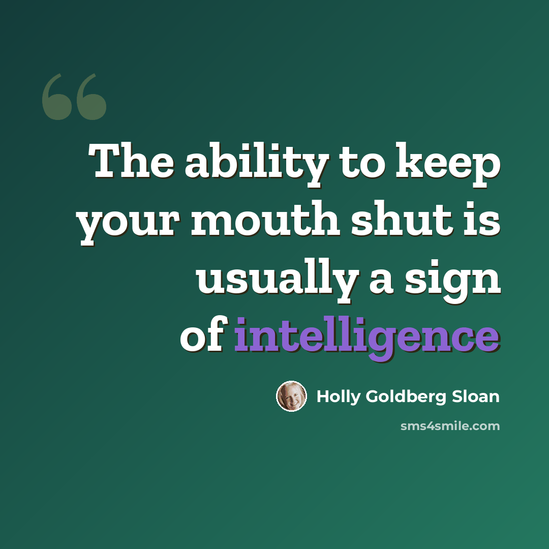 “The ability to keep your mouth shut is usually a sign of intelligence” quote by Holly Goldberg Sloan