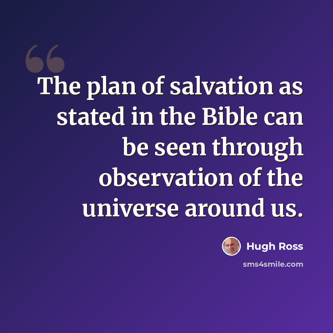 “The plan of salvation as stated in the Bible can be seen through observation of the universe around us.” quote by Hugh Ross