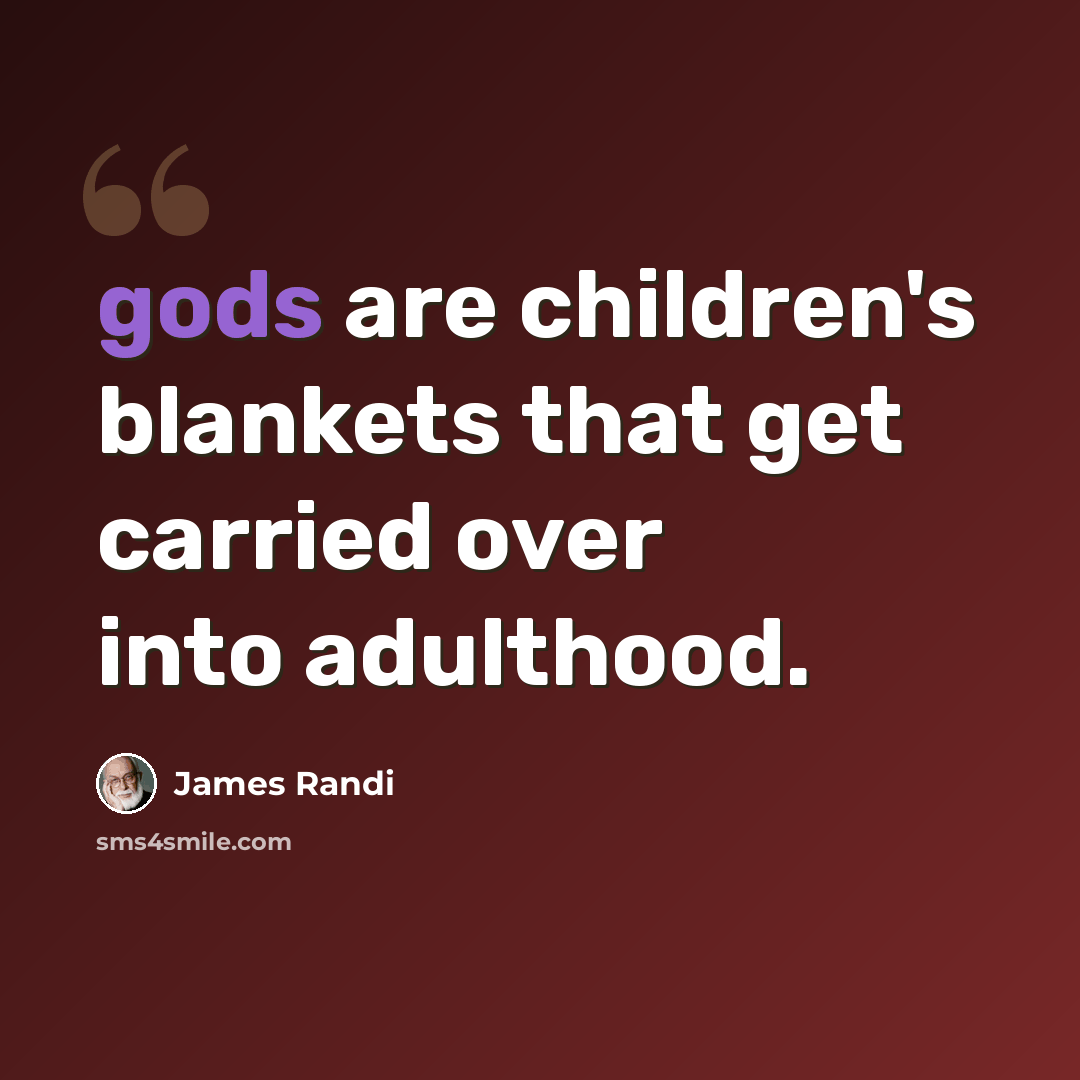 “gods are children's blankets that get carried over into adulthood.” quote by James Randi