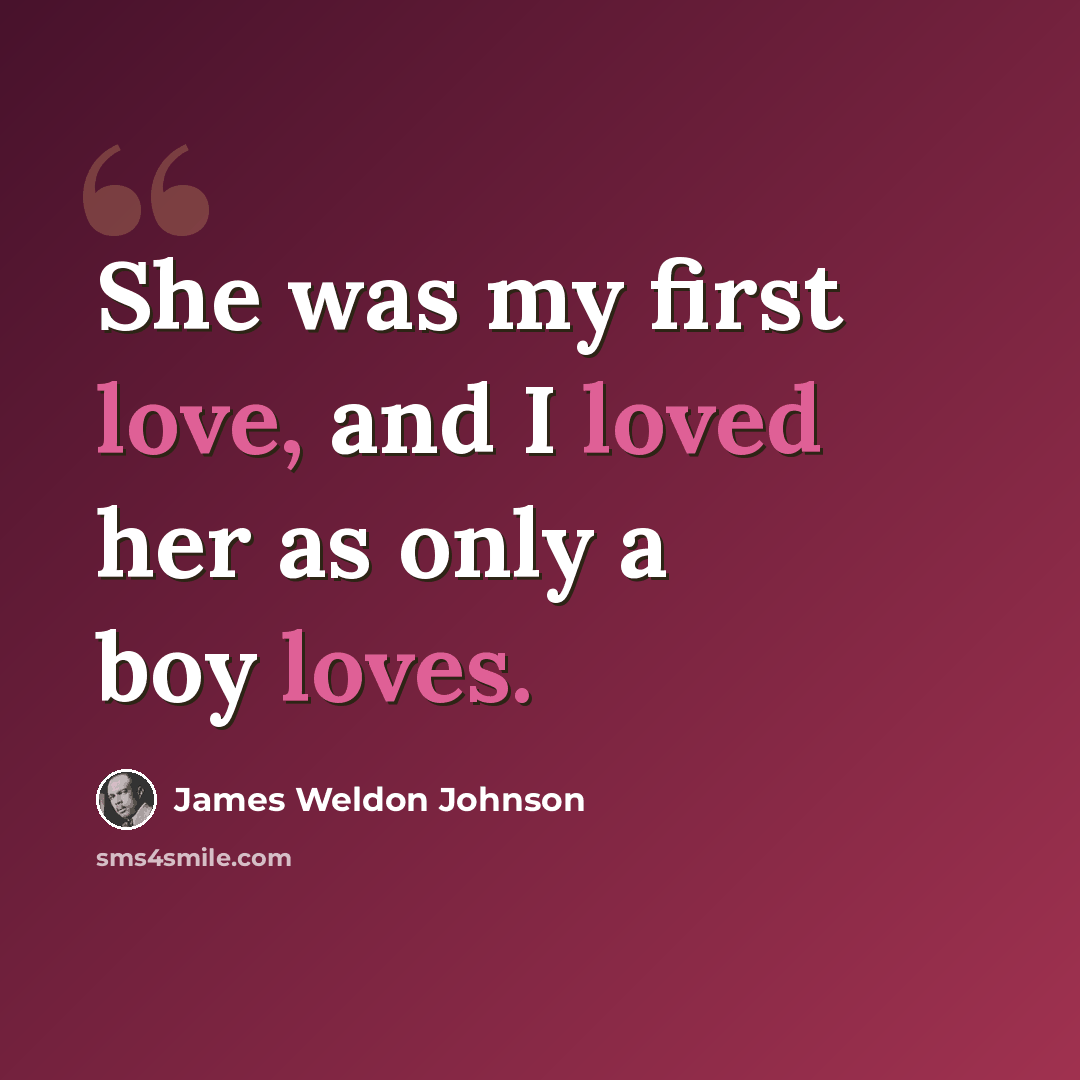 “She was my first love, and I loved her as only a boy loves.” quote by James Weldon Johnson