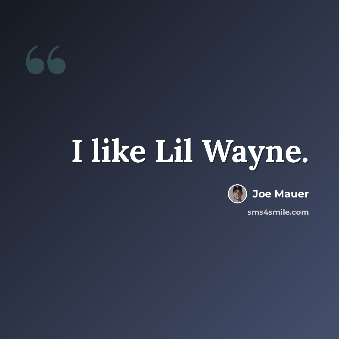 “I like Lil Wayne.” quote by Joe Mauer