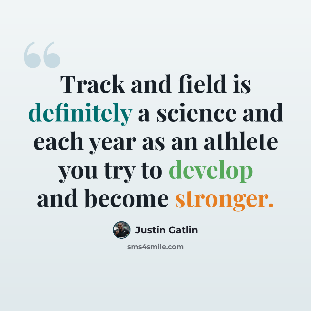 “Track and field is definitely a science and each year as an athlete you try to develop and become stronger.” quote by Justin Gatlin