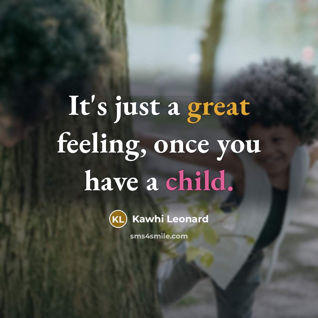 “It's just a great feeling, once you have a child.” quote by Kawhi Leonard