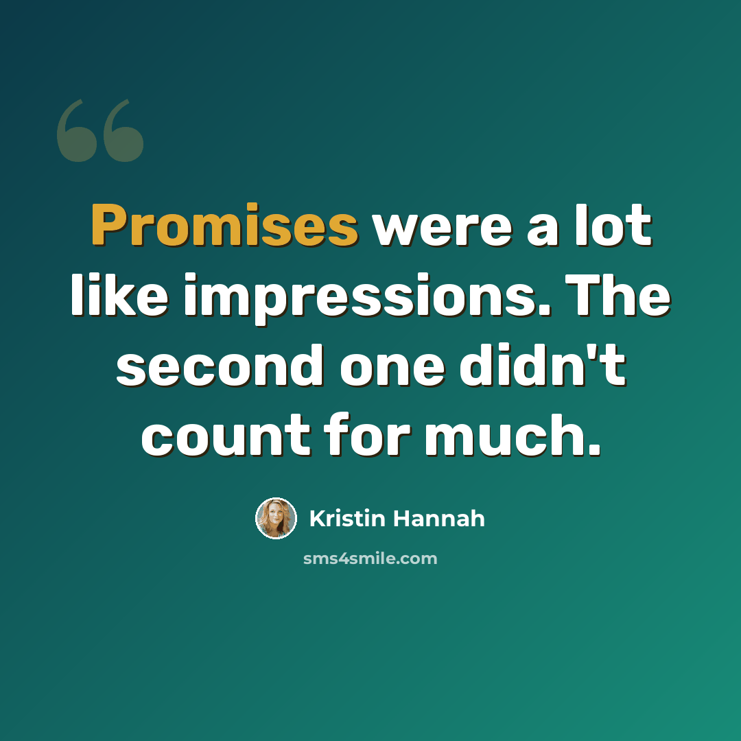 “Promises were a lot like impressions. The second one didn't count for much.” quote by Kristin Hannah