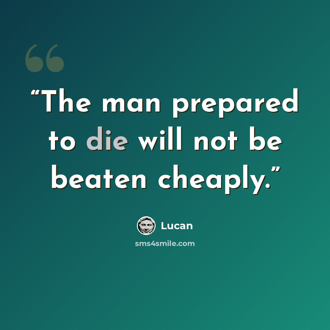 “The man prepared to die will not be beaten cheaply.” quote by Lucan